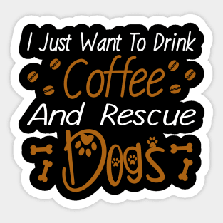 I Just Want To Drink Coffee And Rescue Dogs Sticker